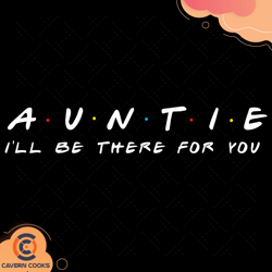 auntie ill be there for you svg, mothers day svg,