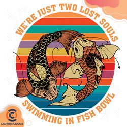 we just two lost souls swimming in fish bowl svg,
