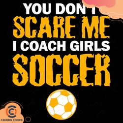 you dont scare me i coach girls soccer svg, trendi