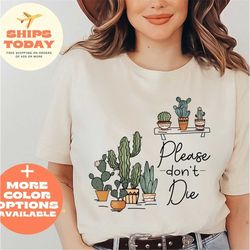 please don't die shirt, succulent t-shirt, plant gifts shirt, crewneck plant shirt, funny plant shirt, gardener shirt, p