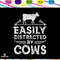Easily distracted by cows cow svg cow gifts cow shirt cow farmer farm animal trending svg For
