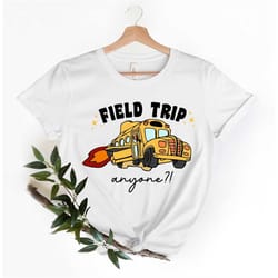 field trip anyone tee, teacher shirt, gift for teacher, school bus shirt, field trip shirt, best teacher shirt, teacher