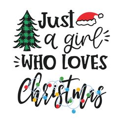 just a girl who loves christmas svg, girl's christmas shirt design, christmas svg, silhouette svg files