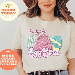 just a little eggstra shirt, i'm just so eggstra shirt, easter egg shirt, happy easter day shirt, easter tshirt for wome