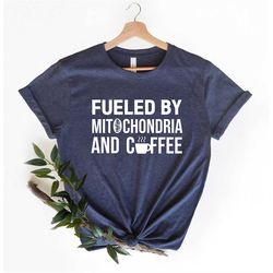 fueled by mitochondria and coffee shirt, funny science shirt, stem shirt, biology teacher gift,  coffee lover t-shirt, f