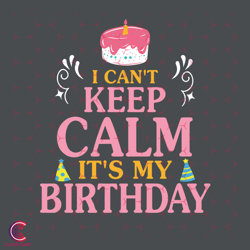 I Cant Keep Calm Its My Birthday Svg, Birthday Svg