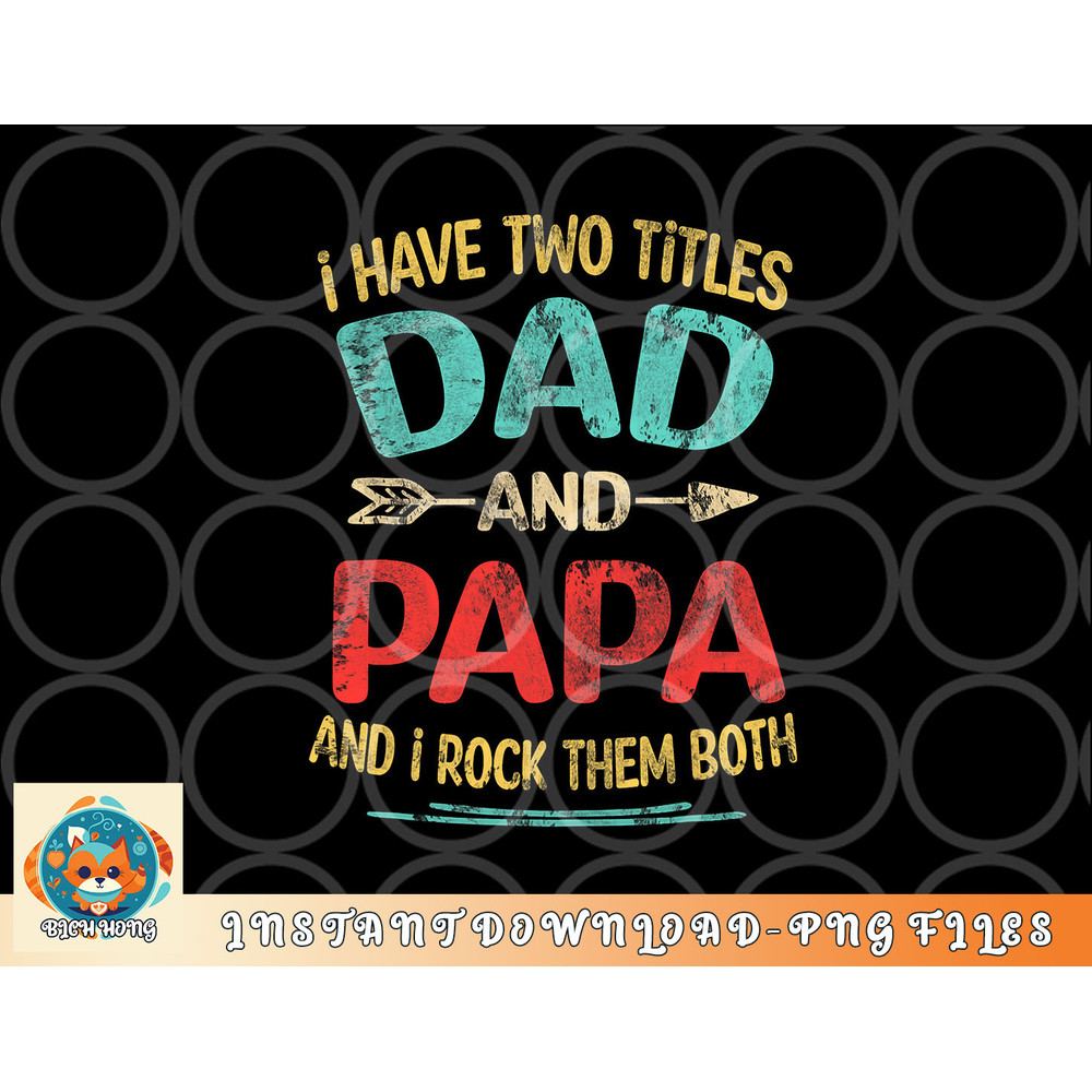 I Have Two Titles Dad And Papa Funny Father s Day Gift png, digital download copy.jpg