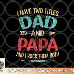 i have two titles dad and papa funny father s day gift png, digital download