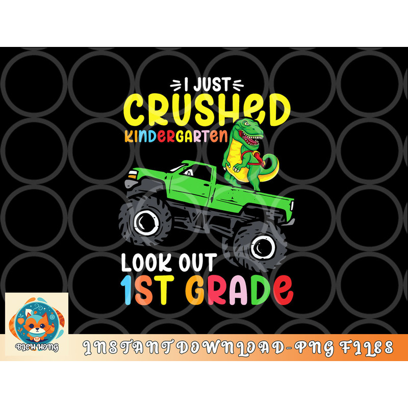 I Just Crushed Kindergarten Look Out First Grade Dinosaur png, digital download copy.jpg