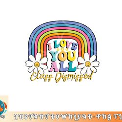 i love you all class dismissed last day of school teacher png, digital download copy