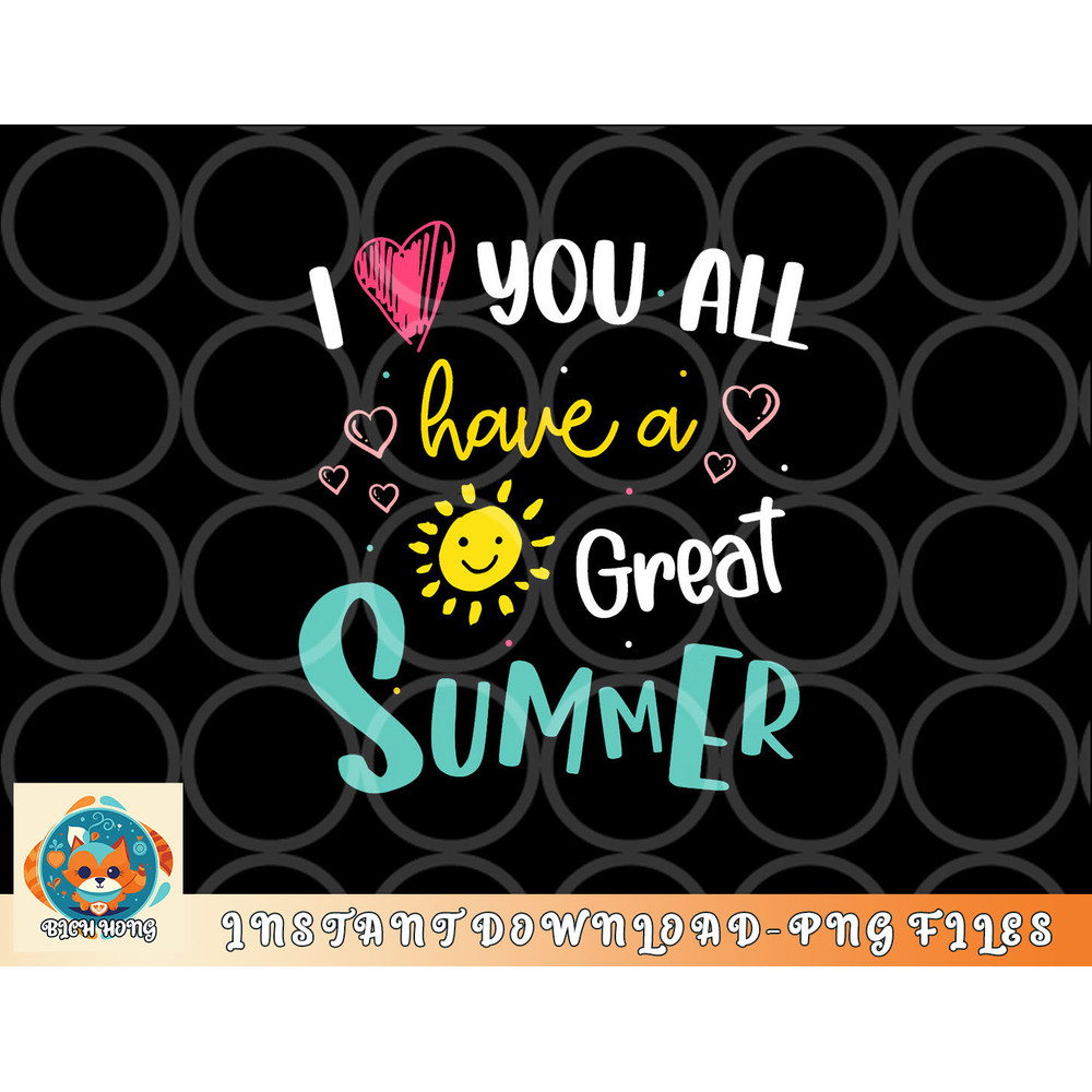 I Love You All Have a Great Summer Teacher Shirts for Women png, digital download copy.jpg