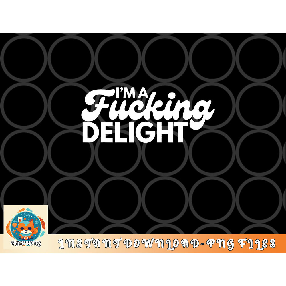 I am A Fucking Delight Funny Sarcasm png, digital download copy.jpg