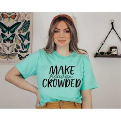 make heaven crowded t-shirt, christian apparel, heaven shirt,jesus is king,faith shirt,jesus bible verse shirt, jesus gi
