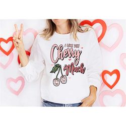 i like you cherry much sweatshirt, cute valentines shirt, cherry valentine day, hoodie, love cherry much shirt, valentin