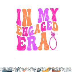 in my engaged era png, digital download copy