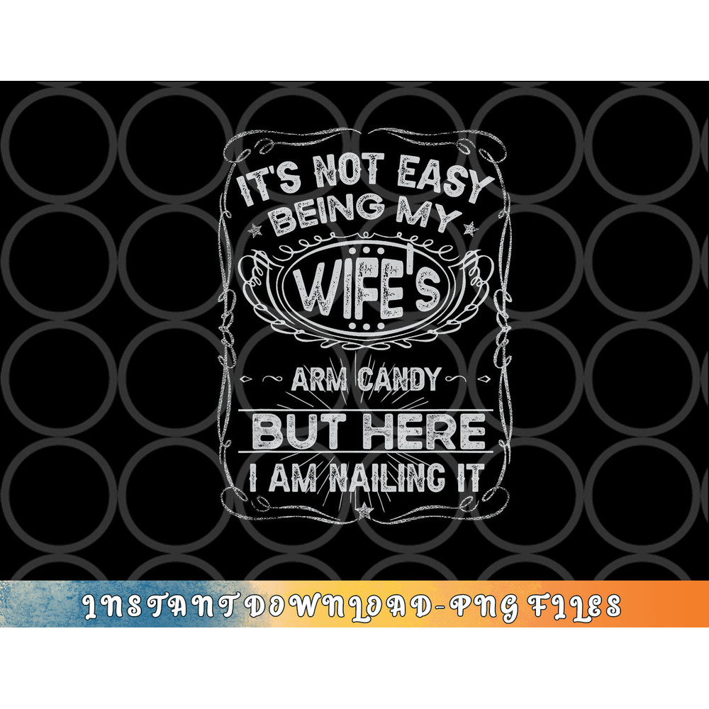 It s Not Easy Being My Wife s Arm Candy Fathers Day png, digital download copy.jpg