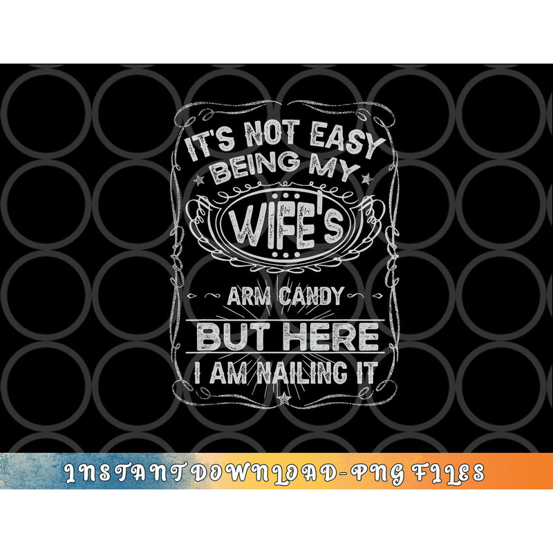 It s Not Easy Being My Wife s Arm Candy Fathers Day png, digital download copy.jpg