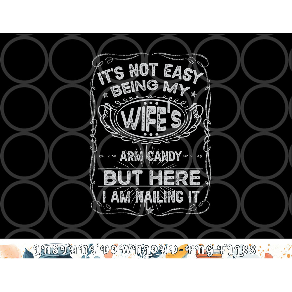 It s Not Easy Being My Wife s Arm Candy Fathers Day png, digital download copy.jpg