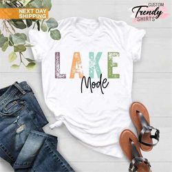 lake mode shirt, summer shirt for women men, summer gifts, lake trip shirt for family and friends,lake vibes shirt,lake