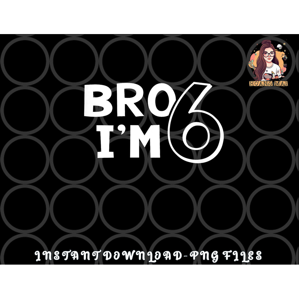 Kids 6th Birthday Shirt Boy Bro I am 6 Year Old Six Sixth Party png, digital download copy.jpg