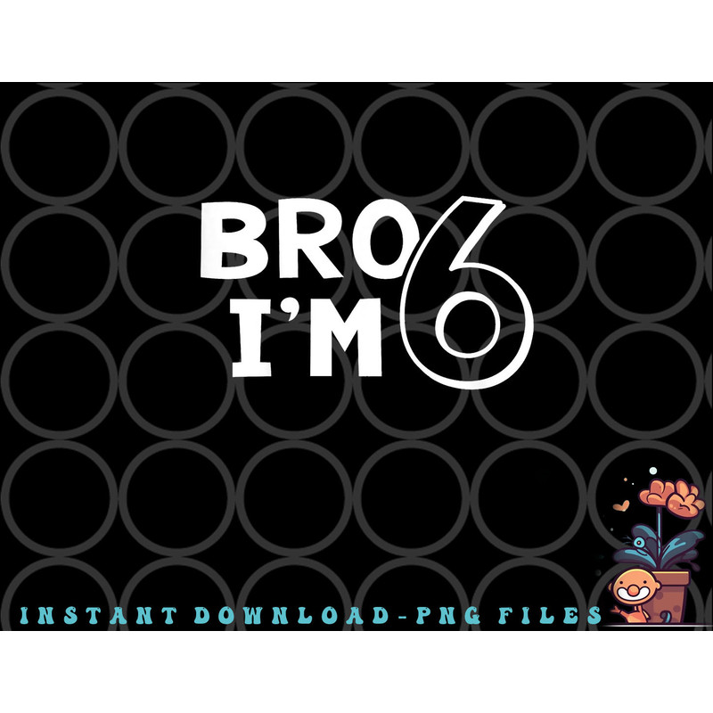 Kids 6th Birthday Shirt Boy Bro I am 6 Year Old Six Sixth Party png, digital download copy.jpg