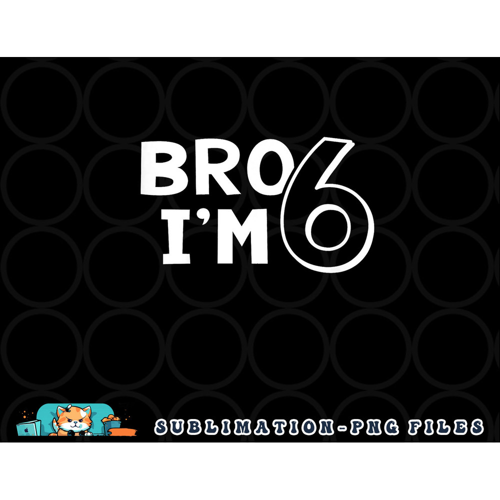 Kids 6th Birthday Shirt Boy Bro I am 6 Year Old Six Sixth Party png, digital download copy.jpg