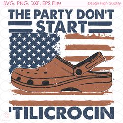 the party donot start tilicrocin svg, 4th of july svg, america svg, american fla