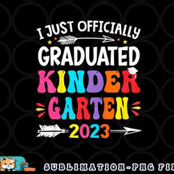 kids i officially graduated kindergarten graduation class of 2023 png, digital download copy