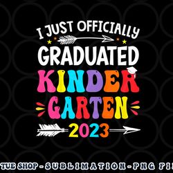 kids i officially graduated kindergarten graduation class of 2023 png, digital download copy