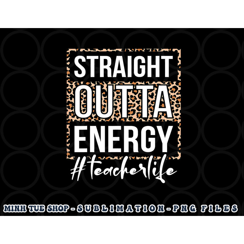 Last Day of School Gift Straight Outta Energy Teacher Life png, digital download copy.jpg