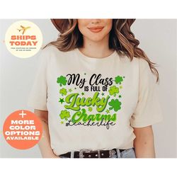 st. patrick's day teacher shirt, lucky teacher shirt, funny teacher life tee, my class is full of lucky charms, happy st