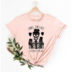 omg, i'm like literally dead shirt, fall shirt, women's halloween shirt, halloween shirt women, funny halloween shirt, p