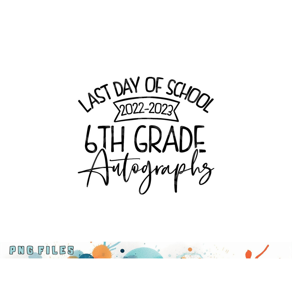 2022-2023 Last Day Autographs School 6th Grade Keepsake png, digital download copy.jpg