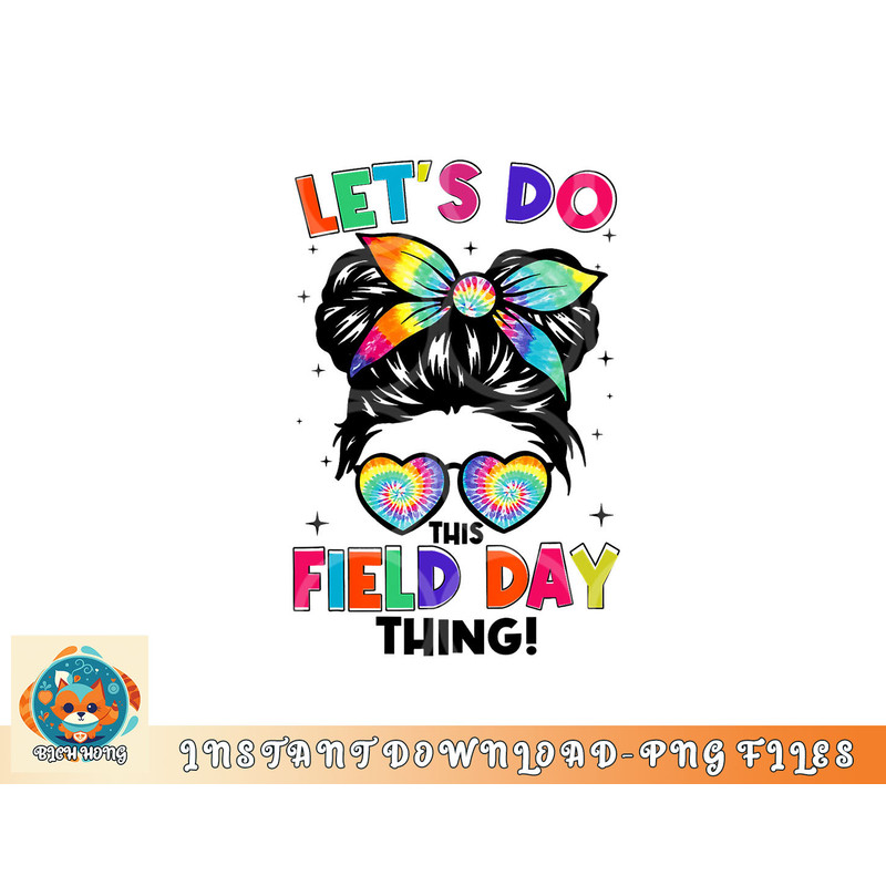 Lets Do This Field Day Thing Messy Bun Tie Dye Girls Kids png, digital download copy.jpg