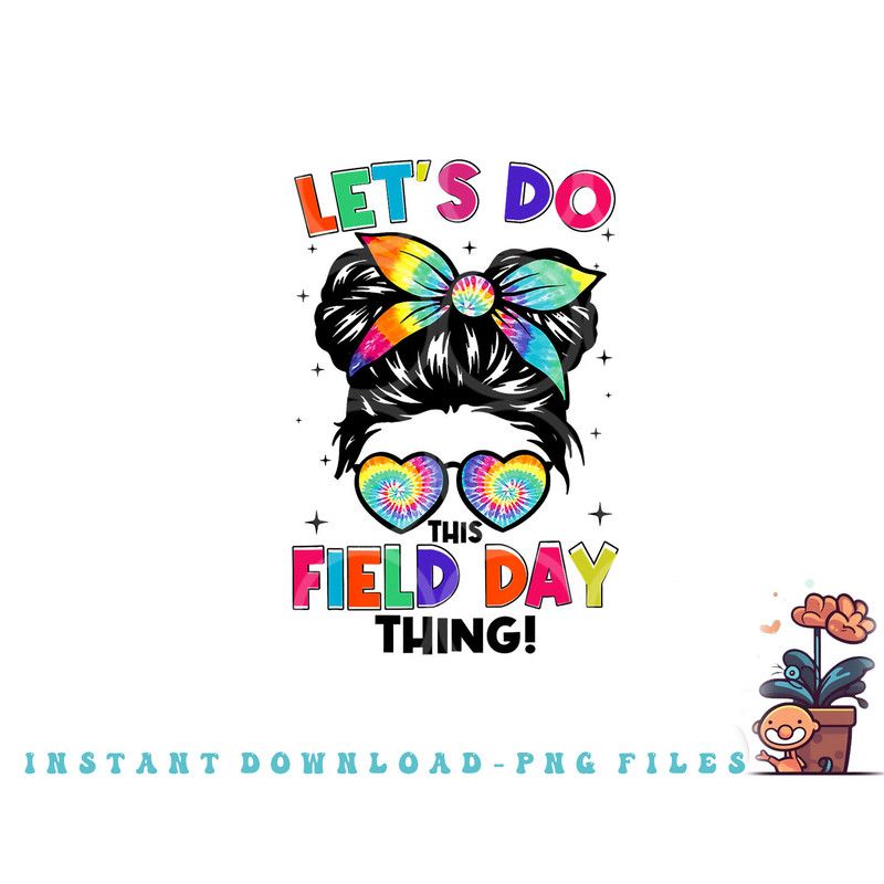 Lets Do This Field Day Thing Messy Bun Tie Dye Girls Kids png, digital download copy.jpg