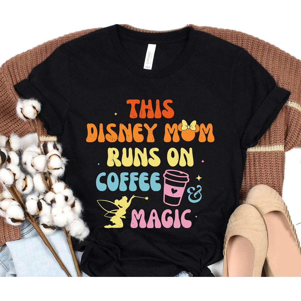 Retro This Disney Mom Runs On Coffee And Magic Shirt  Disney Mother T-shirt  Coffee Lover Shirt  Mother's Day Gift  Disneyland Trip - 4.jpg