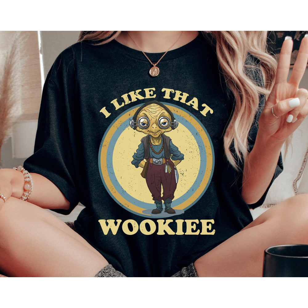 Star Wars Maz Kanata I Like That Wookiee Shirt  Star Wars Day T-shirt  Star Wars Celebration  May The 4th Be With You  Galaxy's Edge - 1.jpg