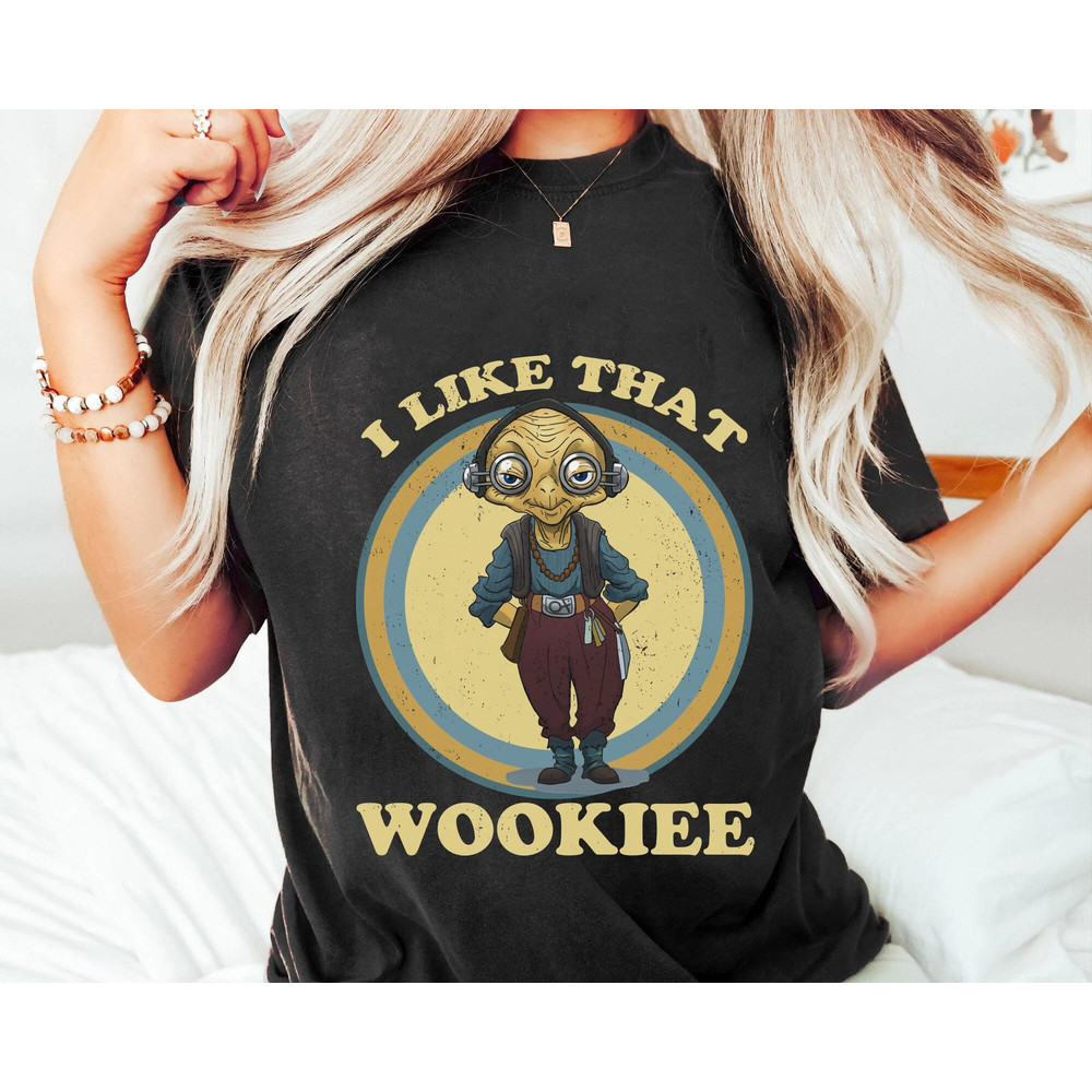 Star Wars Maz Kanata I Like That Wookiee Shirt  Star Wars Day T-shirt  Star Wars Celebration  May The 4th Be With You  Galaxy's Edge - 2.jpg