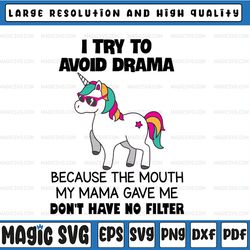 unicorn i try to avoid drama svg, because the mouth my mama gave me don't have no filter svg png eps dxf