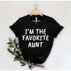 i'm the favorite aunt, aunt shirt - auntie shirt - aunt gift - gift for sister - best aunt - aunt t-shirt - cool aunt -