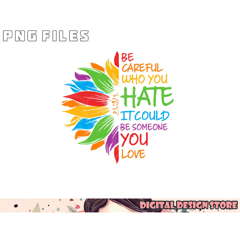Be Careful Who You Hate It Could Be Someone You Love LGBT png, digital download copy.jpg