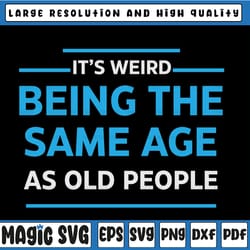 it's weird being the same age as old people svg, weird age, being old people, grandma & grandpa gift, funny quote cricut