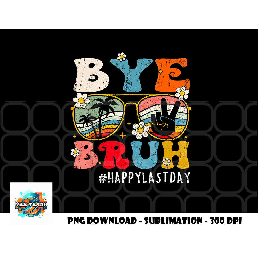 Bye Bruh Teacher Happy Last Day of School Hello Summer Funny png, digital download copy.jpg
