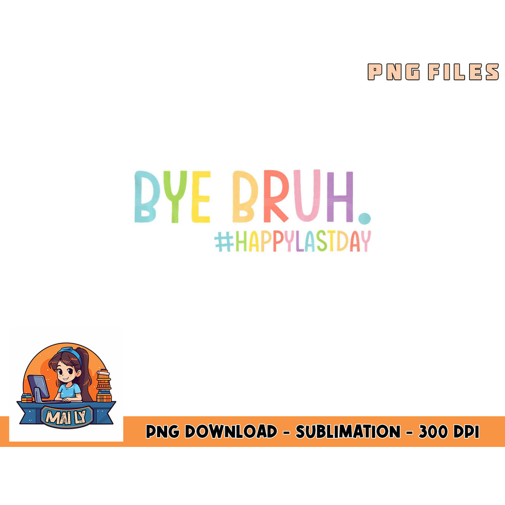 Bye Bruh Teacher Happy Last Day of School Hello Summer Funny Premium png, digital download copy.jpg