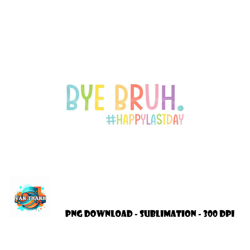Bye Bruh Teacher Happy Last Day of School Hello Summer Funny Premium png, digital download copy.jpg
