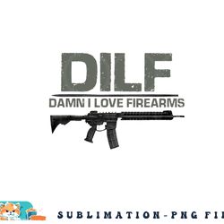 mens dilf damn i love firearms funny png, digital download copy