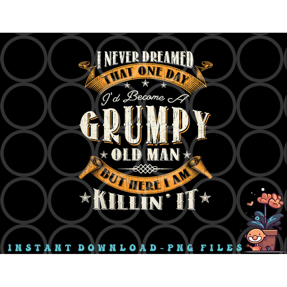 Mens I Never Dreamed That I d Become A Grumpy Old Man Grandpa png, digital download copy.jpg