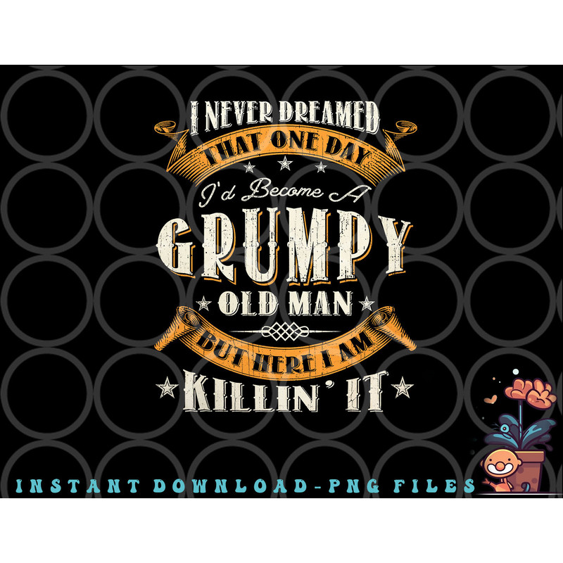 Mens I Never Dreamed That I d Become A Grumpy Old Man Grandpa png, digital download copy.jpg