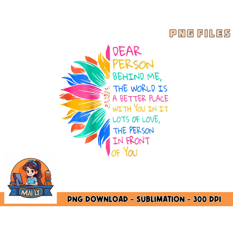 Dear Person Behind Me The World Is A Better Place With You png, digital download copy.jpg