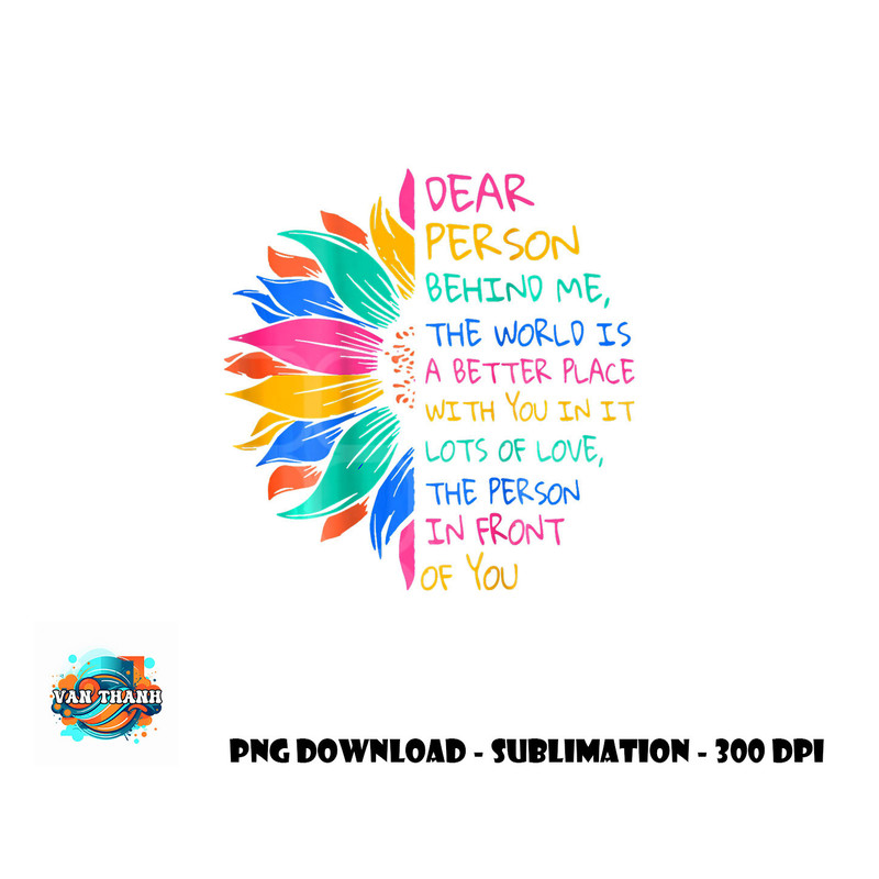 Dear Person Behind Me The World Is A Better Place With You png, digital download copy.jpg